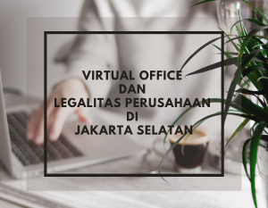 Virtual Office dan Legalitas Perusahaan di Jakarta Selatan